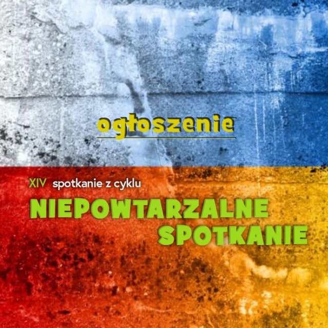 Na tle polskiej i ukraińskiej flagi napis "XIV spotkanie z cyklu NIEPOWTARZALNE SPOTKANIE"