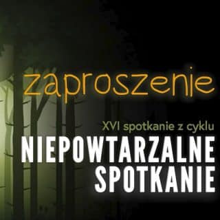 Grafika z ciemnym lasem i napis: zaproszenie na XVI Niepowtarzalne Spotkanie
